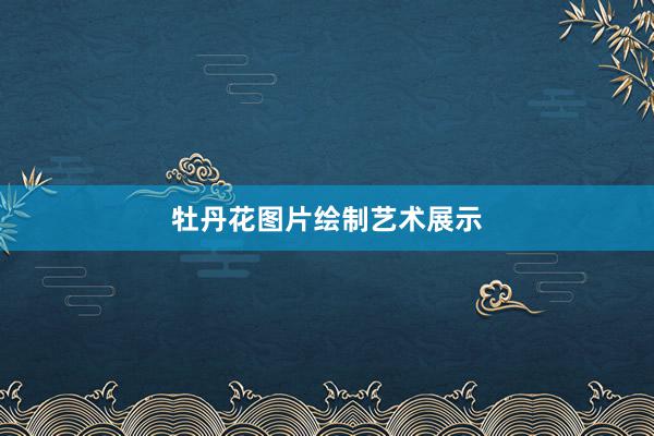 牡丹花图片绘制艺术展示